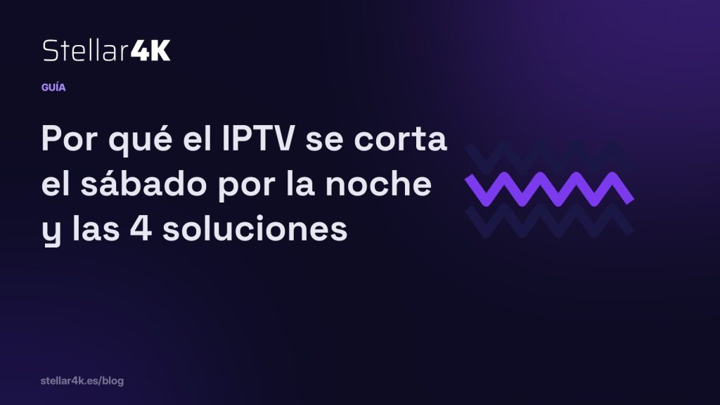 Por qué el IPTV se corta el sábado por la noche (y las 4 soluciones que funcionan de verdad)
