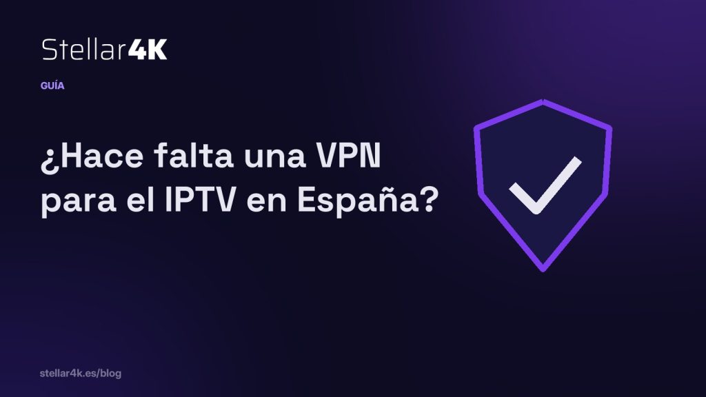 ¿Hace falta una VPN para el IPTV en España? Una respuesta clara
